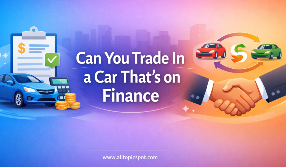 Can You Trade In a Car That’s on Finance