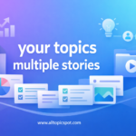your topics multiple stories